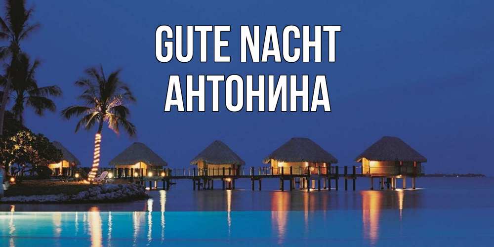 Открытка на каждый день с именем, Антонина Gute Nacht морское пожелание сладких снов Прикольная открытка с пожеланием онлайн скачать бесплатно 