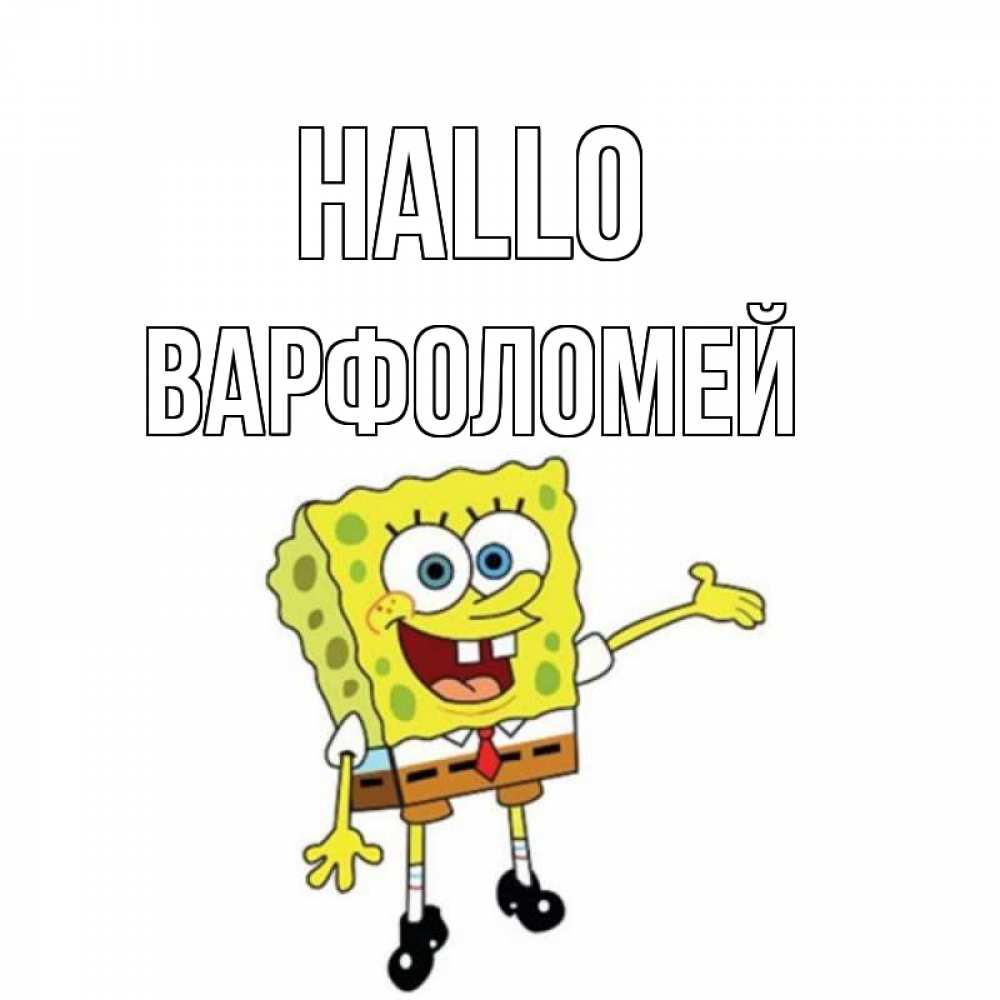 Открытка на каждый день с именем, Варфоломей Hallo спанч Боб на позитиве Прикольная открытка с пожеланием онлайн скачать бесплатно 