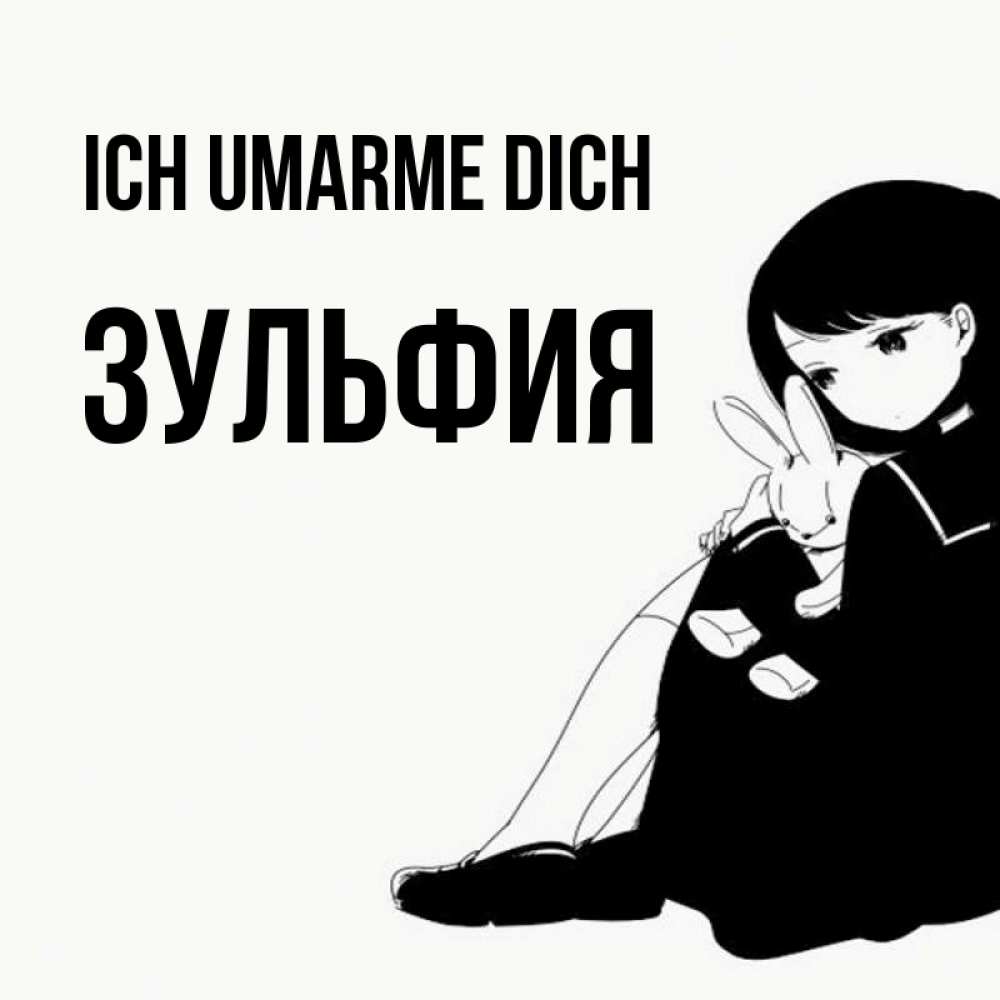 Открытка на каждый день с именем, Зульфия Ich umarme dich чернобелая картнка Прикольная открытка с пожеланием онлайн скачать бесплатно 