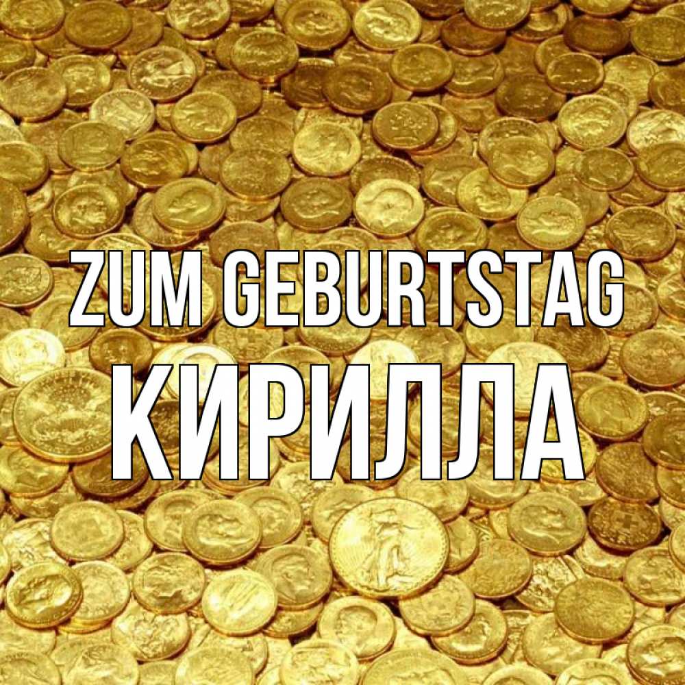 Открытка на каждый день с именем, Кирилла Zum Geburtstag с пожеланием разбогатеть Прикольная открытка с пожеланием онлайн скачать бесплатно 