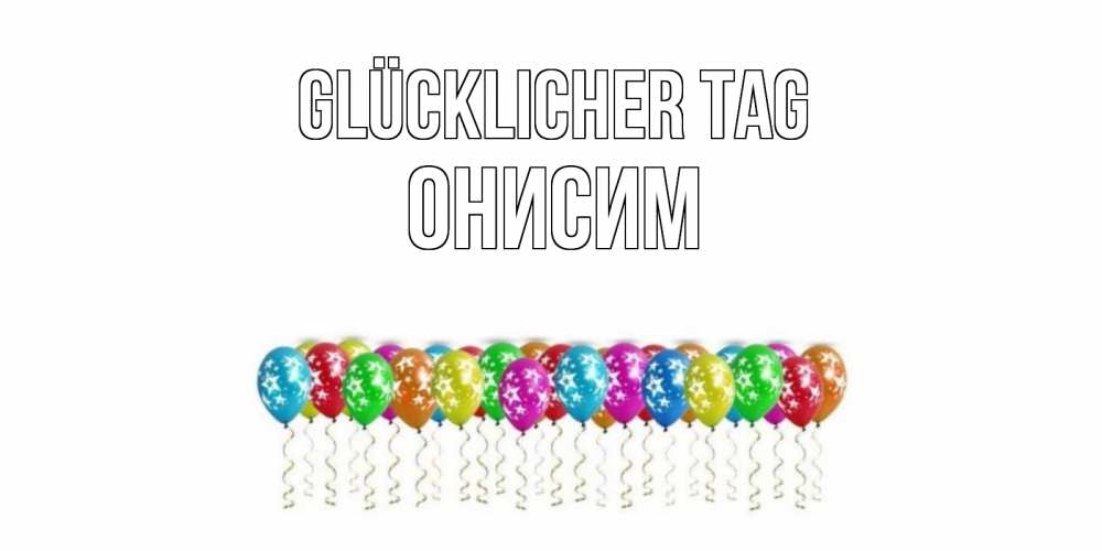 Открытка на каждый день с именем, Онисим Glücklicher Tag прекрасного дня Прикольная открытка с пожеланием онлайн скачать бесплатно 