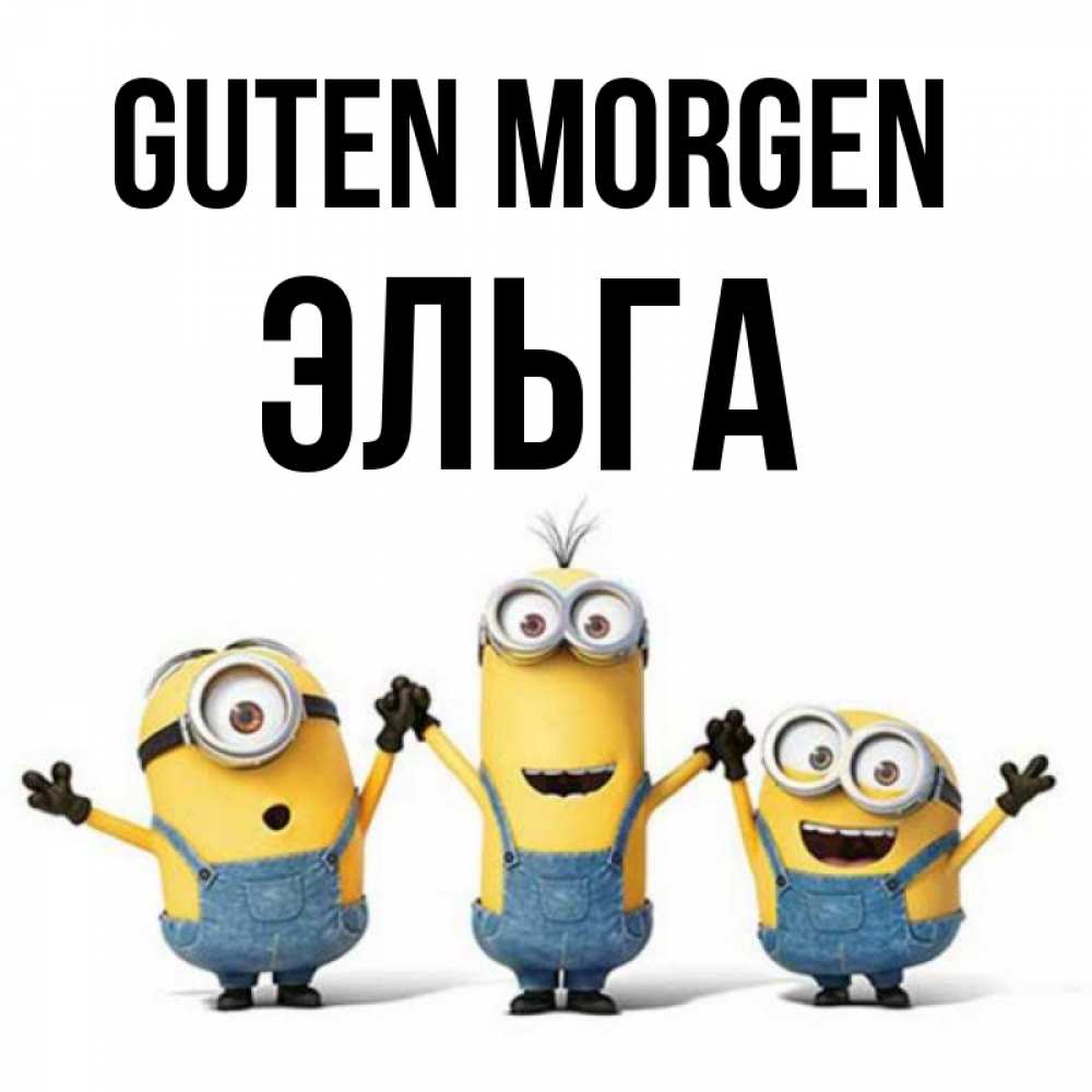 Открытка на каждый день с именем, Эльга Guten Morgen бодренького утра Прикольная открытка с пожеланием онлайн скачать бесплатно 