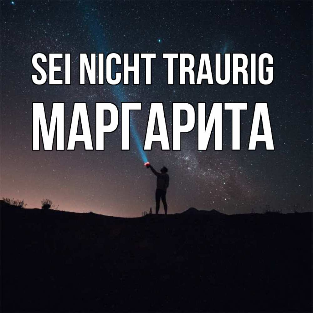 Открытка на каждый день с именем, Маргарита Sei nicht traurig луч света и млечный путь Прикольная открытка с пожеланием онлайн скачать бесплатно 
