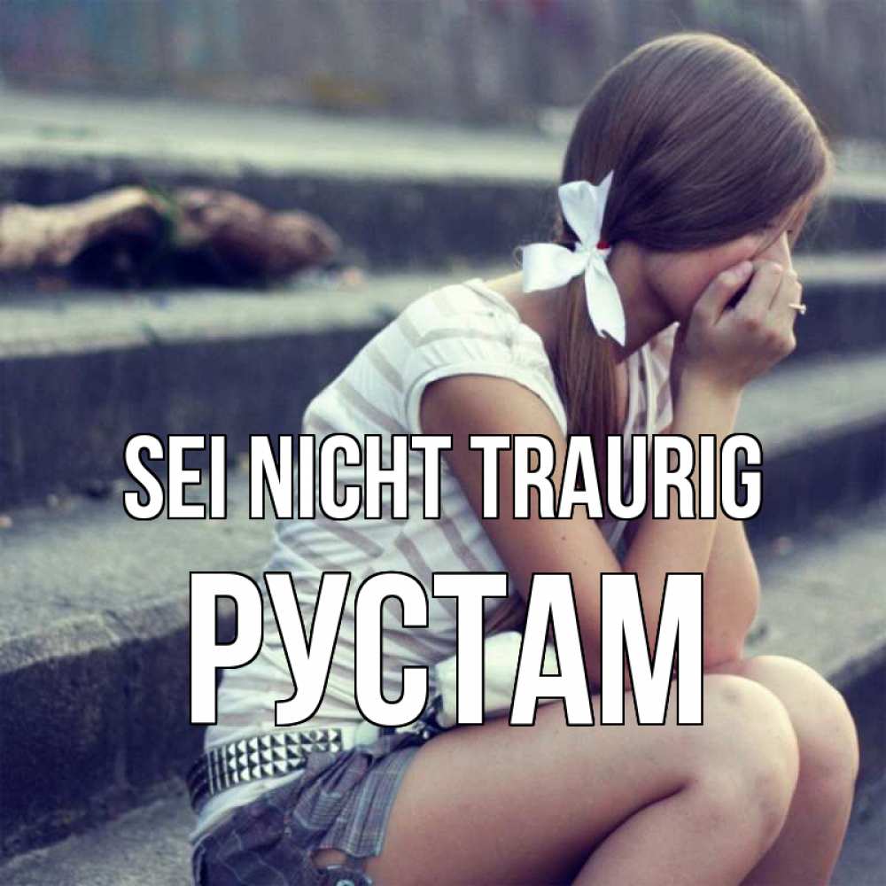 Открытка на каждый день с именем, Рустам Sei nicht traurig длинные волосы и белый бант Прикольная открытка с пожеланием онлайн скачать бесплатно 