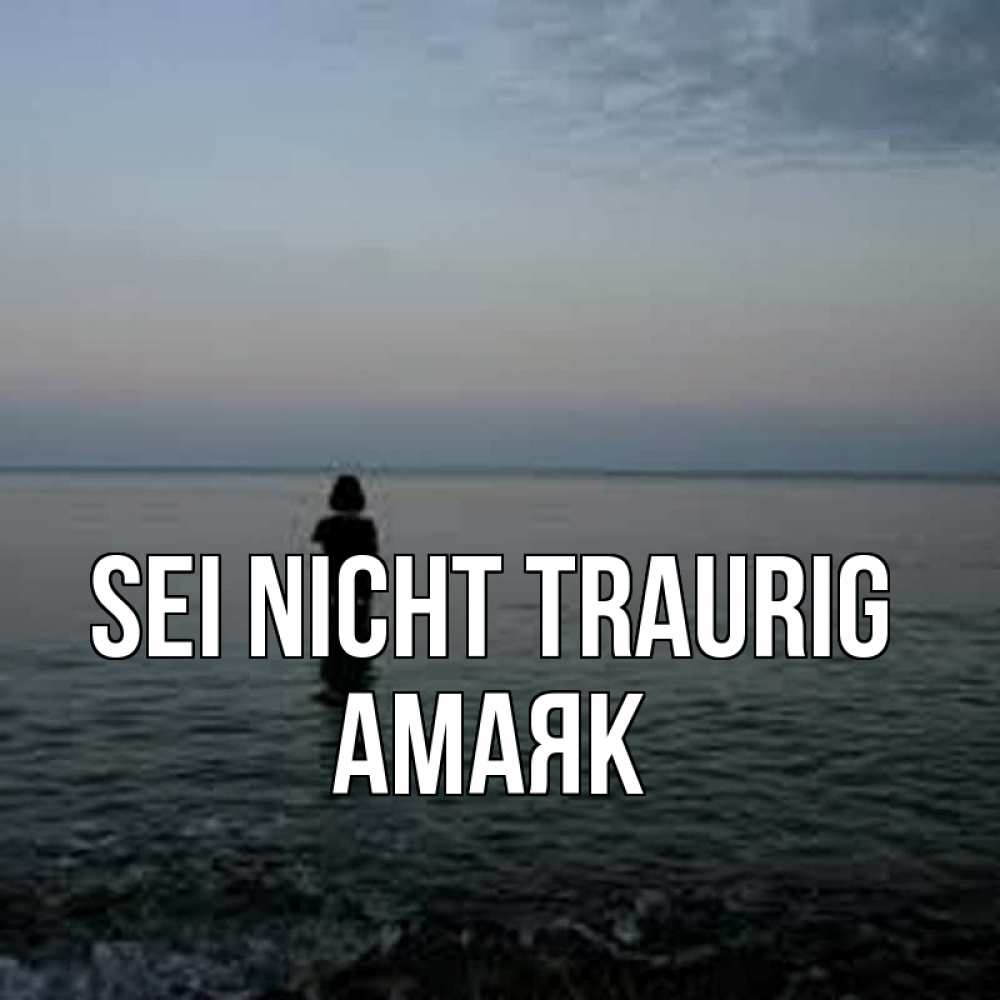 Открытка на каждый день с именем, Амаяк Sei nicht traurig девушка Прикольная открытка с пожеланием онлайн скачать бесплатно 