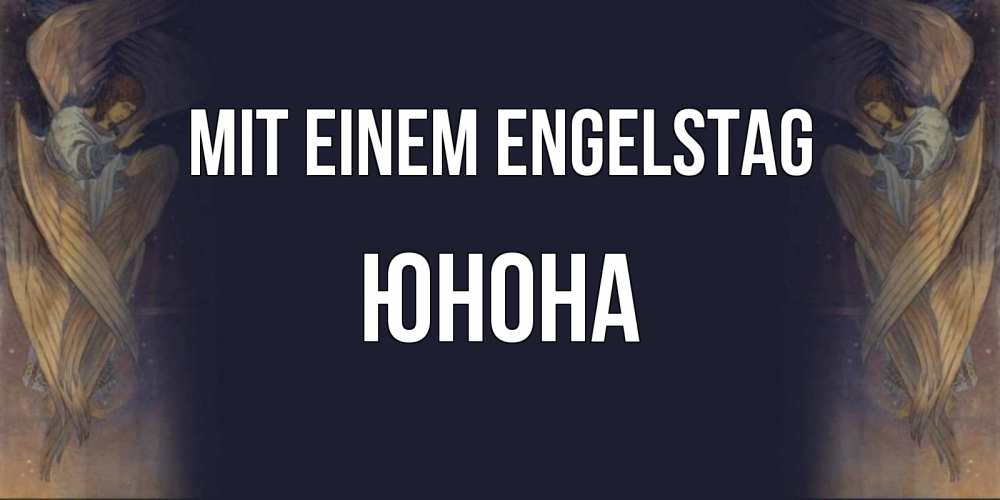 Открытка на каждый день с именем, Юнона Mit einem Engelstag день ангела Прикольная открытка с пожеланием онлайн скачать бесплатно 