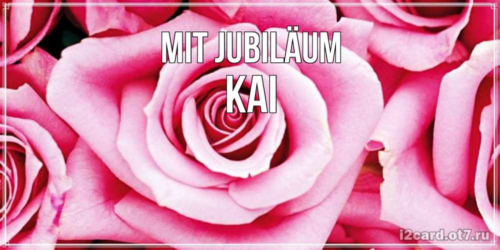 Открытка на каждый день с именем, Kai Mit Jubiläum открытка с розовой розой на день рождения Прикольная открытка с пожеланием онлайн скачать бесплатно 