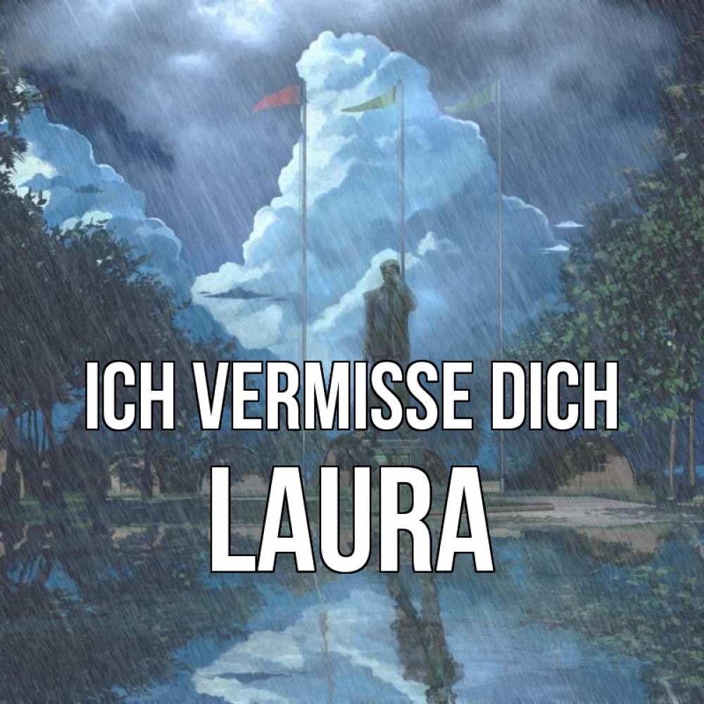 Открытка на каждый день с именем, Laura Ich vermisse dich печалька Прикольная открытка с пожеланием онлайн скачать бесплатно 