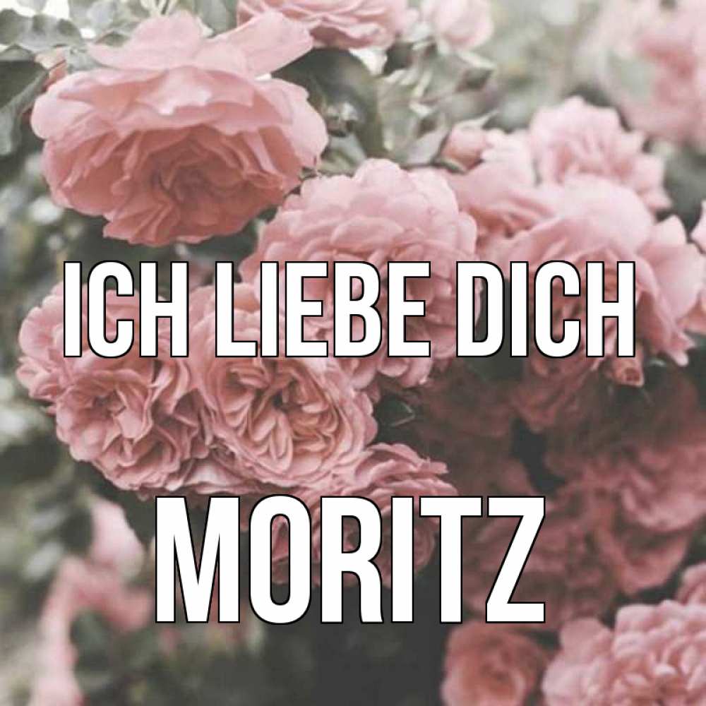 Открытка на каждый день с именем, Moritz Ich liebe dich розы 3 Прикольная открытка с пожеланием онлайн скачать бесплатно 