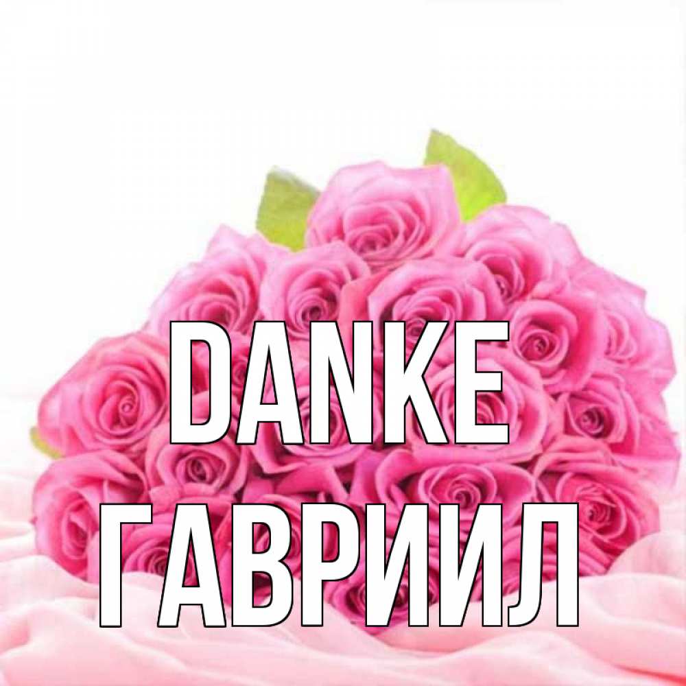 Открытка на каждый день с именем, Гавриил Danke розовые розы с подписью Прикольная открытка с пожеланием онлайн скачать бесплатно 