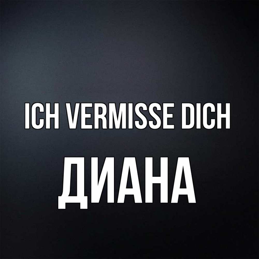Открытка на каждый день с именем, Диана Ich vermisse dich с подписью Прикольная открытка с пожеланием онлайн скачать бесплатно 