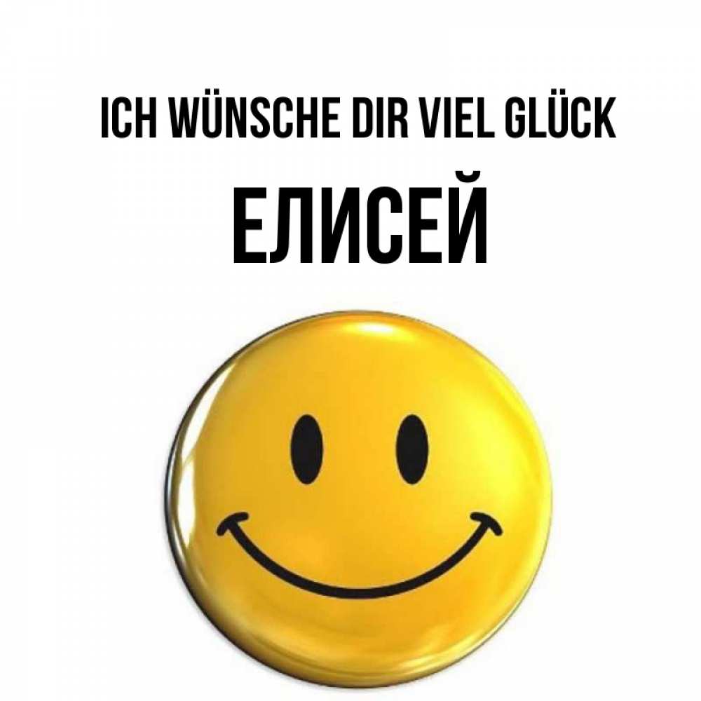 Открытка на каждый день с именем, Елисей Ich wünsche dir viel Glück для поднятия настроения открытки на каждый день Прикольная открытка с пожеланием онлайн скачать бесплатно 