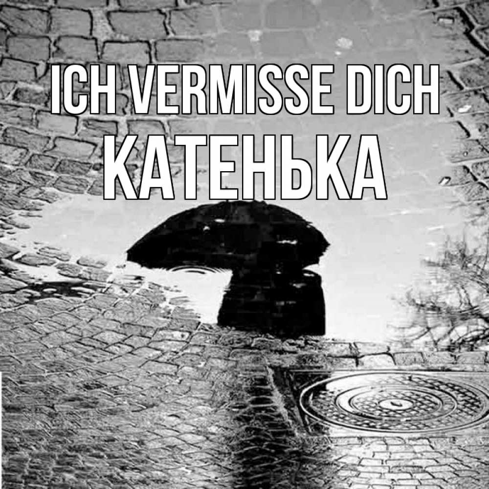 Открытка на каждый день с именем, Катенька Ich vermisse dich зонт люк Прикольная открытка с пожеланием онлайн скачать бесплатно 