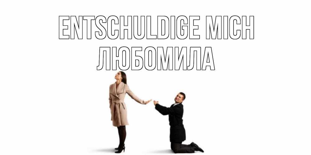 Открытка на каждый день с именем, Любомила Entschuldige mich прости меня для девушки Прикольная открытка с пожеланием онлайн скачать бесплатно 