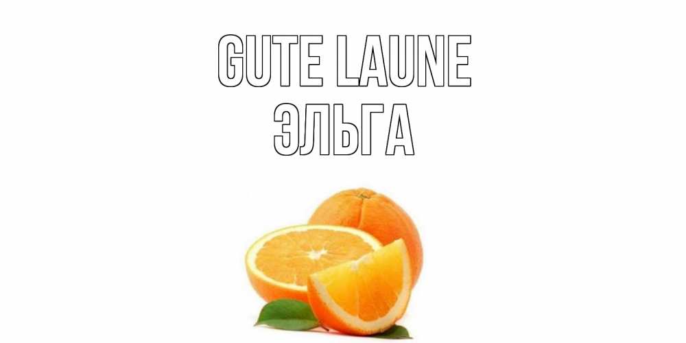 Открытка на каждый день с именем, Эльга Gute Laune мандарин Прикольная открытка с пожеланием онлайн скачать бесплатно 