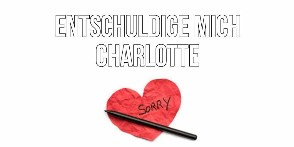 Открытка на каждый день с именем, Charlotte Entschuldige mich открытка с надписью прости меня Прикольная открытка с пожеланием онлайн скачать бесплатно 