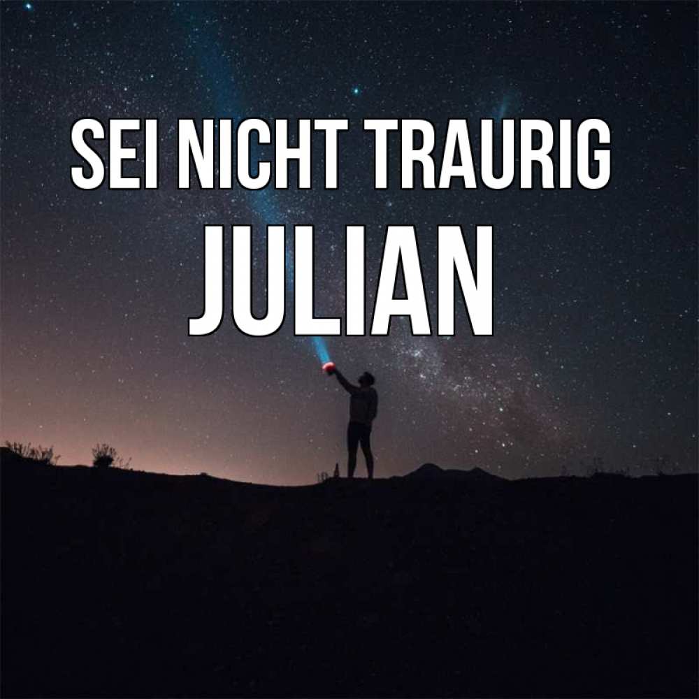 Открытка на каждый день с именем, Julian Sei nicht traurig луч света и млечный путь Прикольная открытка с пожеланием онлайн скачать бесплатно 