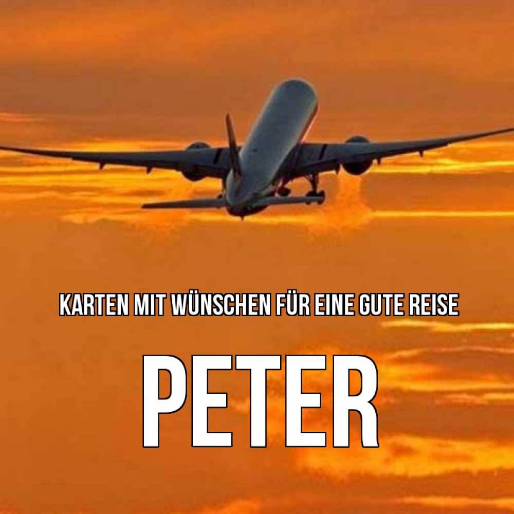 Открытка на каждый день с именем, Peter Karten mit Wünschen für eine gute Reise оранжевое небо Прикольная открытка с пожеланием онлайн скачать бесплатно 