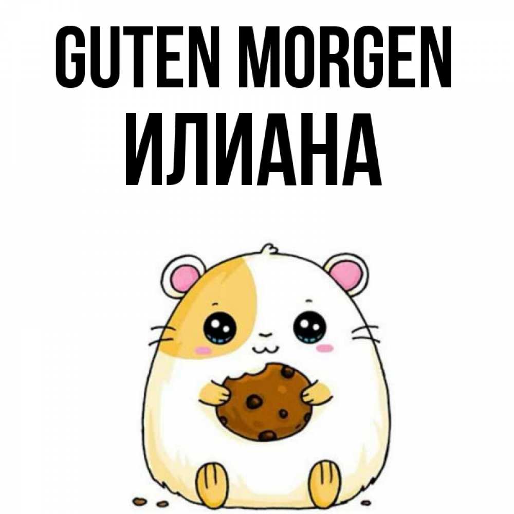 Открытка на каждый день с именем, Илиана Guten Morgen есть печеньку. Утречко Прикольная открытка с пожеланием онлайн скачать бесплатно 