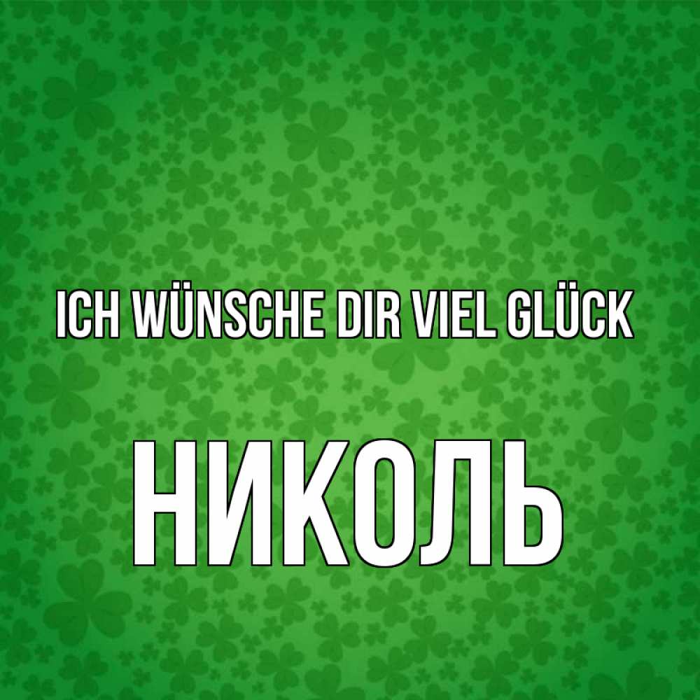 Открытка на каждый день с именем, Николь Ich wünsche dir viel Glück много листочков на удачу Прикольная открытка с пожеланием онлайн скачать бесплатно 