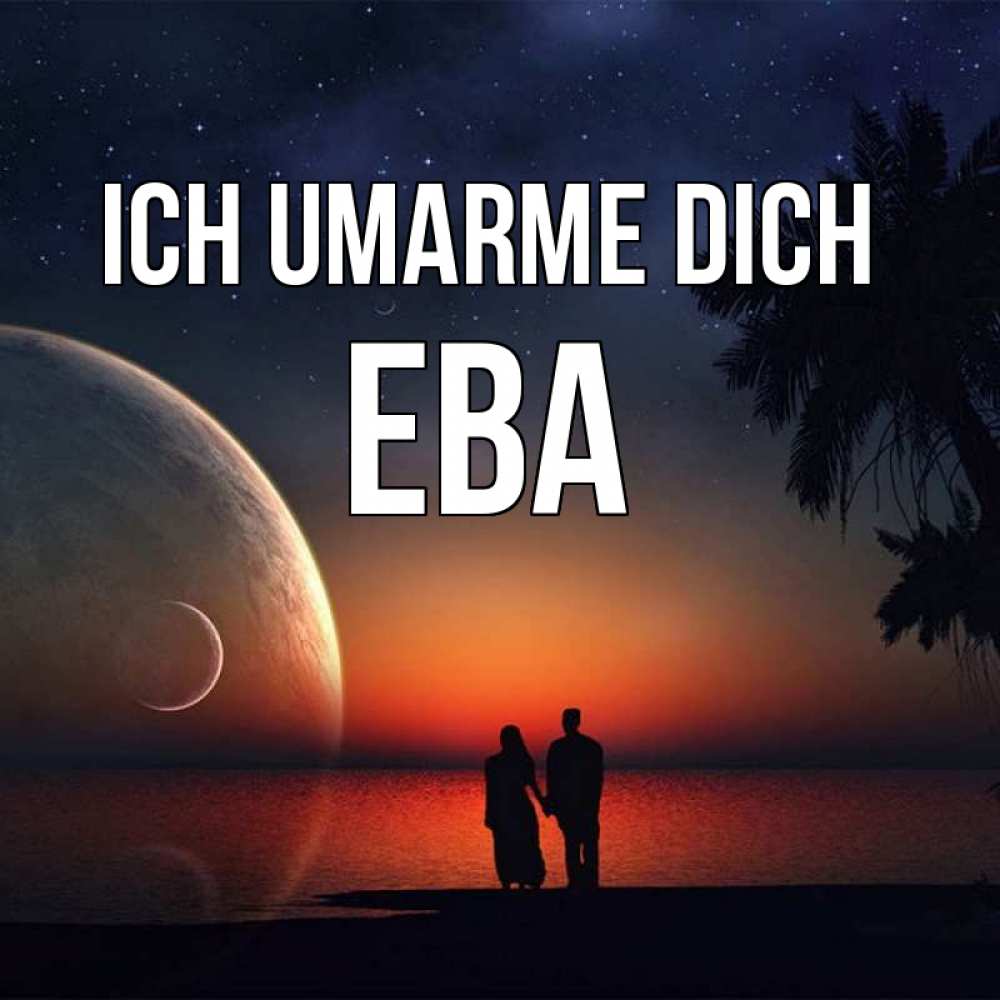 Открытка на каждый день с именем, Ева Ich umarme dich восход спутников Прикольная открытка с пожеланием онлайн скачать бесплатно 