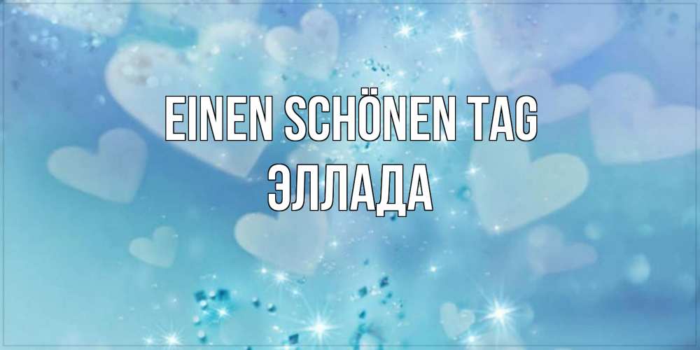 Открытка на каждый день с именем, Эллада Einen schönen Tag хорошего дня Прикольная открытка с пожеланием онлайн скачать бесплатно 