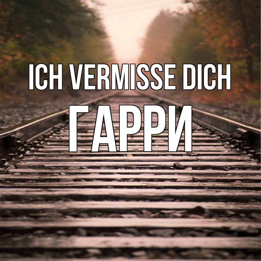 Открытка на каждый день с именем, Гарри Ich vermisse dich приезжай Прикольная открытка с пожеланием онлайн скачать бесплатно 