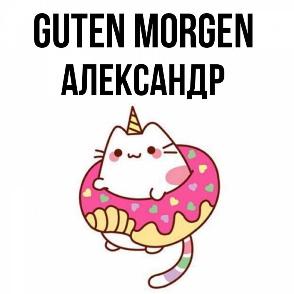 Открытка на каждый день с именем, Александр Guten Morgen кот в бублике Прикольная открытка с пожеланием онлайн скачать бесплатно 