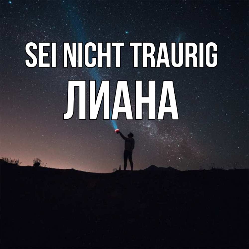 Открытка на каждый день с именем, Лиана Sei nicht traurig луч света и млечный путь Прикольная открытка с пожеланием онлайн скачать бесплатно 