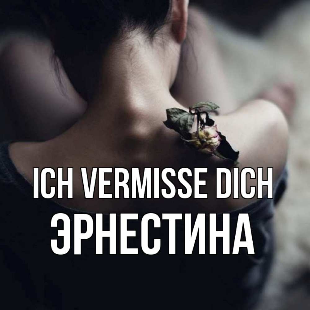 Открытка на каждый день с именем, Эрнестина Ich vermisse dich засох цветок Прикольная открытка с пожеланием онлайн скачать бесплатно 