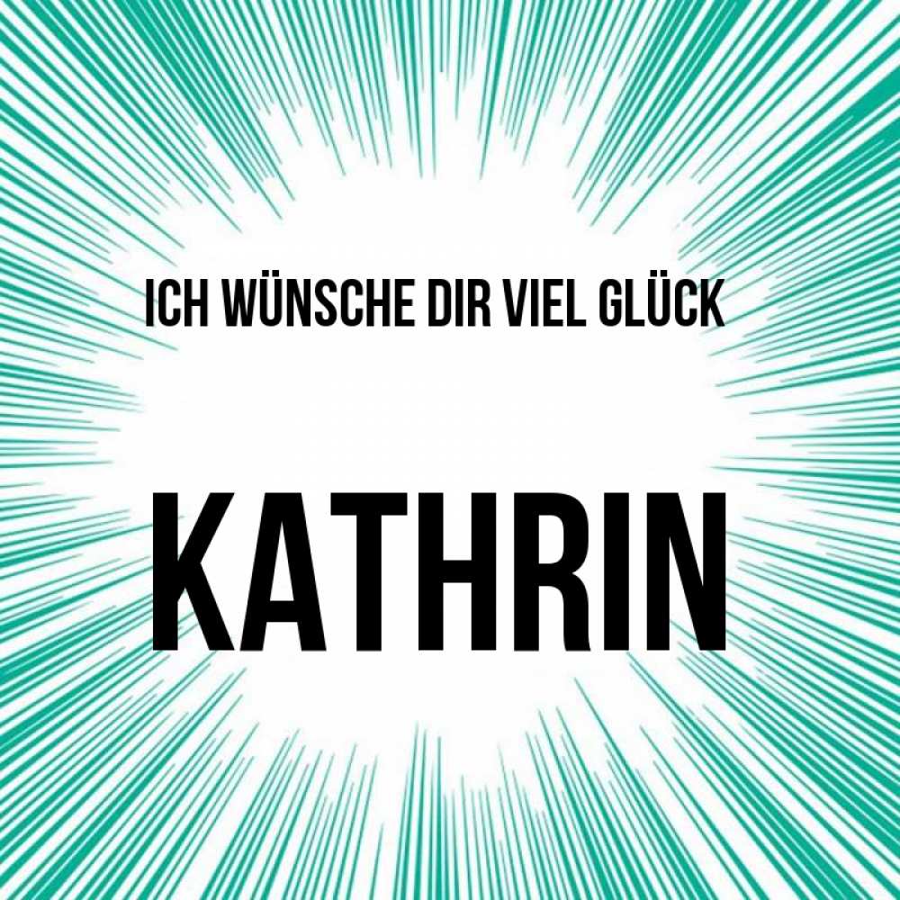 Открытка на каждый день с именем, Kathrin Ich wünsche dir viel Glück на удачу Прикольная открытка с пожеланием онлайн скачать бесплатно 