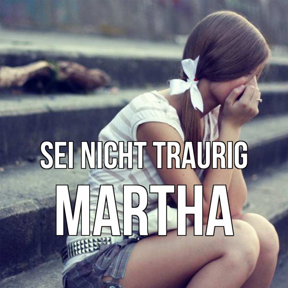 Открытка на каждый день с именем, Martha Sei nicht traurig длинные волосы и белый бант Прикольная открытка с пожеланием онлайн скачать бесплатно 