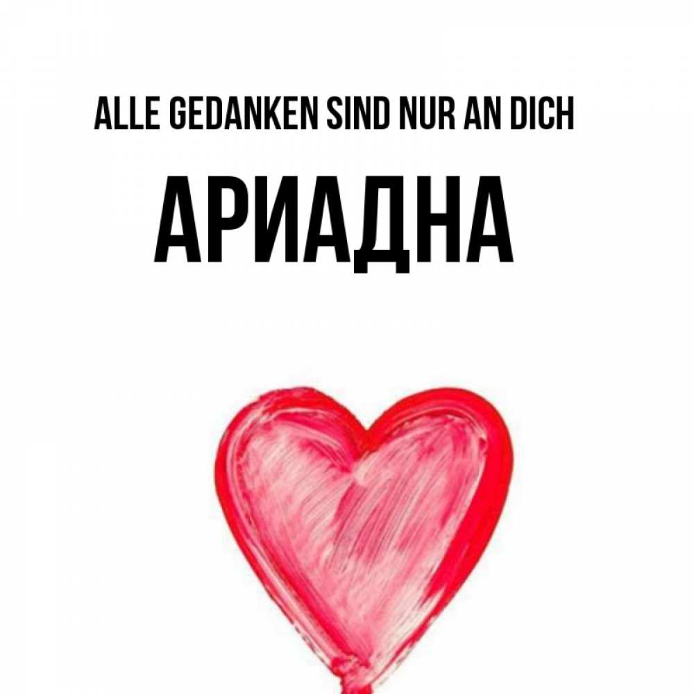 Открытка на каждый день с именем, Ариадна Alle Gedanken sind nur an dich для влюбленных Прикольная открытка с пожеланием онлайн скачать бесплатно 