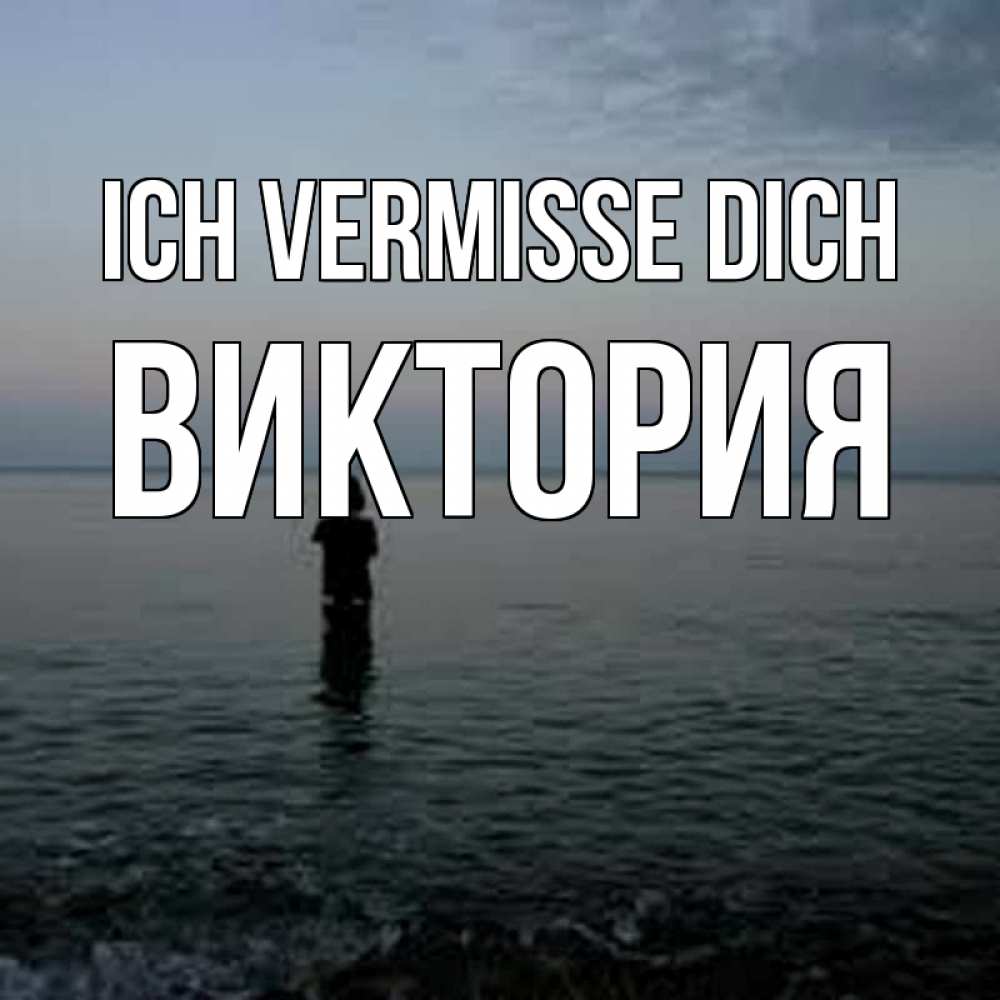 Открытка на каждый день с именем, Виктория Ich vermisse dich скука Прикольная открытка с пожеланием онлайн скачать бесплатно 