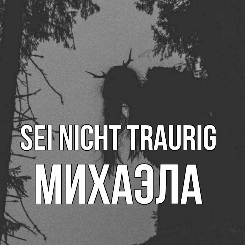 Открытка на каждый день с именем, Михаэла Sei nicht traurig чудище лесное Прикольная открытка с пожеланием онлайн скачать бесплатно 