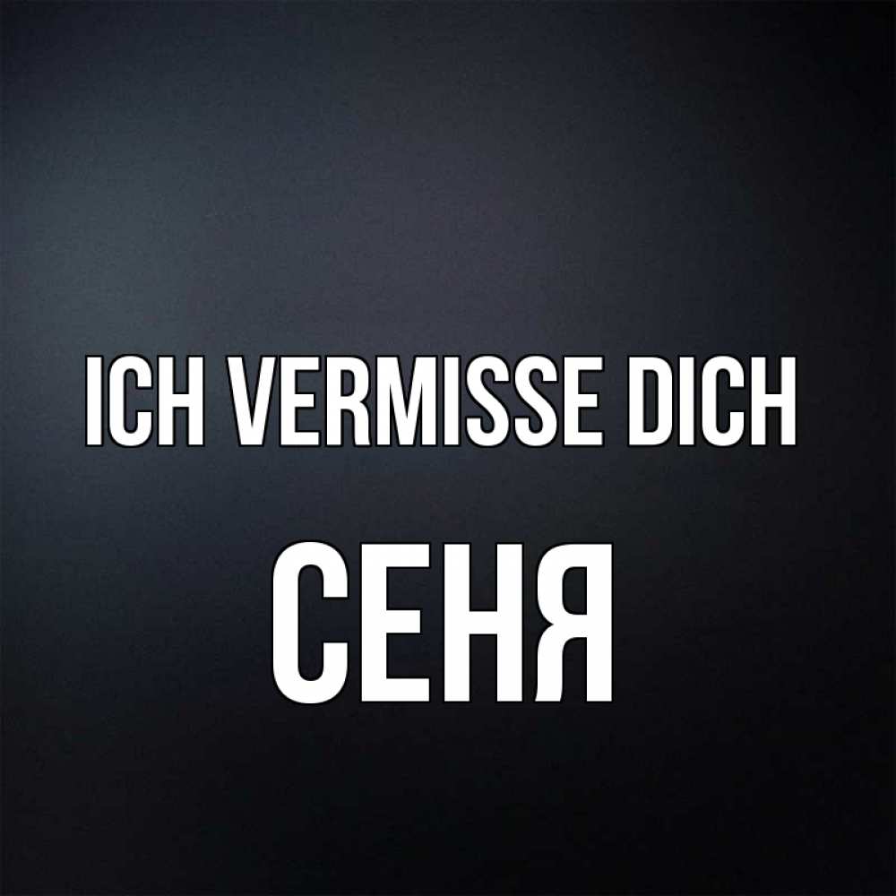 Открытка на каждый день с именем, Сеня Ich vermisse dich с подписью Прикольная открытка с пожеланием онлайн скачать бесплатно 