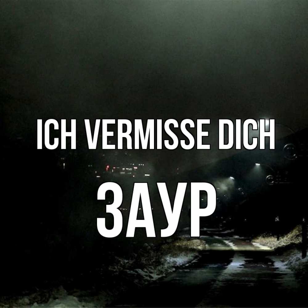 Открытка на каждый день с именем, Заур Ich vermisse dich окраина города Прикольная открытка с пожеланием онлайн скачать бесплатно 