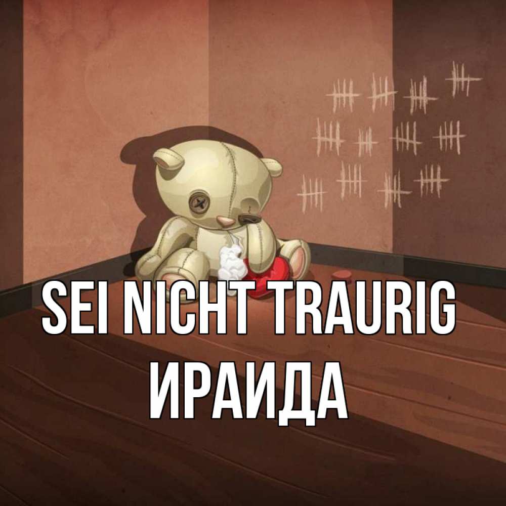 Открытка на каждый день с именем, Ираида Sei nicht traurig мишку бросила хозяйка Прикольная открытка с пожеланием онлайн скачать бесплатно 