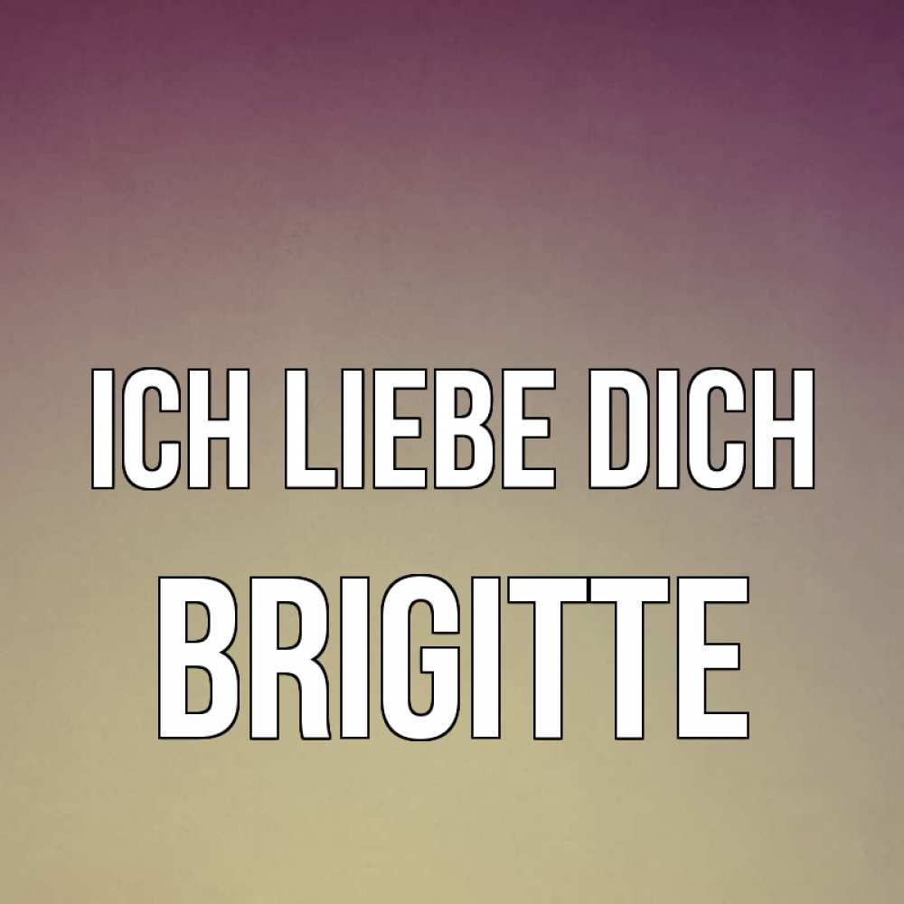 Открытка на каждый день с именем, Brigitte Ich liebe dich для любимой Прикольная открытка с пожеланием онлайн скачать бесплатно 