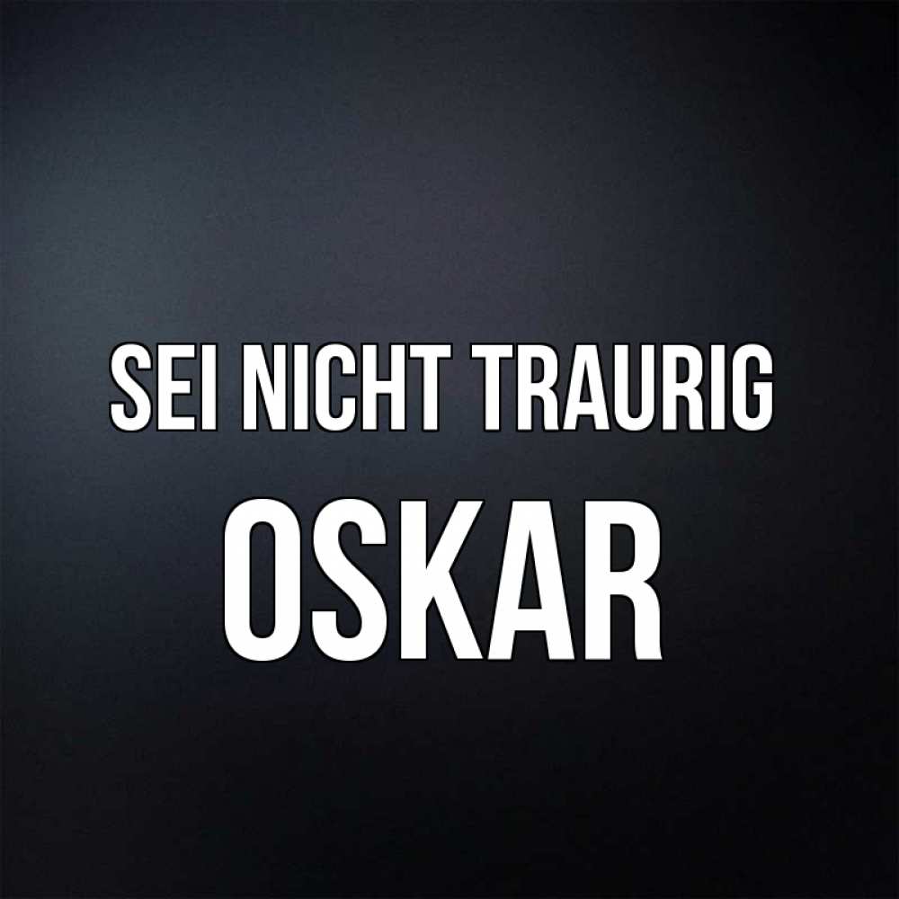 Открытка на каждый день с именем, Oskar Sei nicht traurig Градиент серый Прикольная открытка с пожеланием онлайн скачать бесплатно 