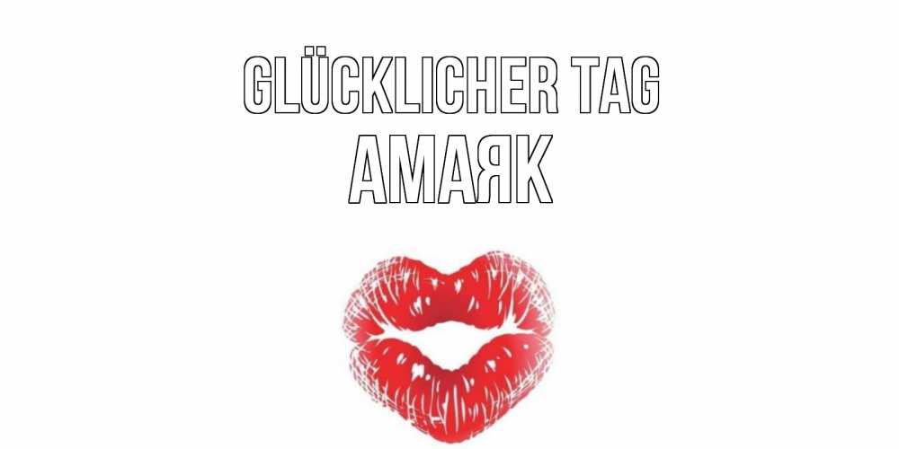 Открытка на каждый день с именем, Амаяк Glücklicher Tag Поцелуй Прикольная открытка с пожеланием онлайн скачать бесплатно 
