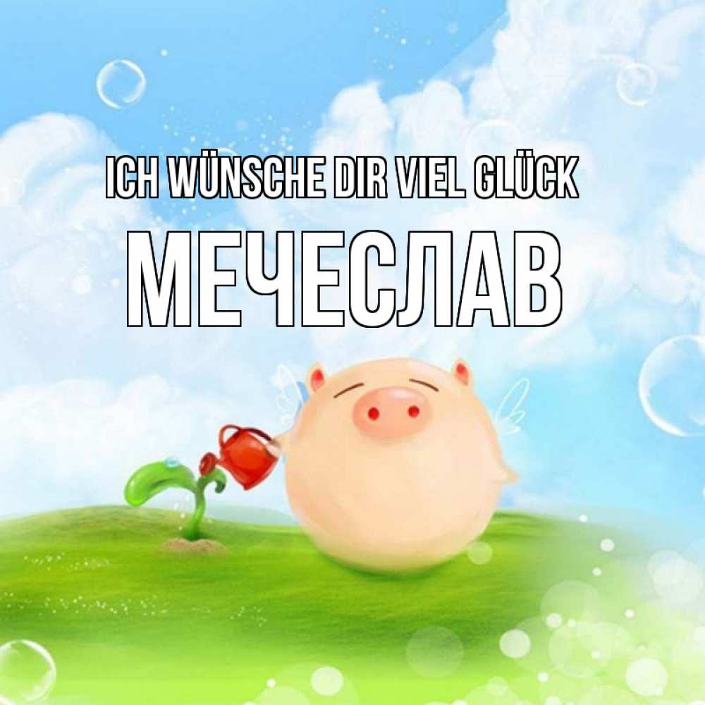 Открытка на каждый день с именем, Мечеслав Ich wünsche dir viel Glück поросенок поливает цветок. летнее настроение Прикольная открытка с пожеланием онлайн скачать бесплатно 