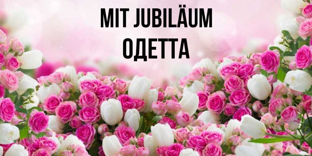 Открытка на каждый день с именем, Одетта Mit Jubiläum открытка с разными розами Прикольная открытка с пожеланием онлайн скачать бесплатно 
