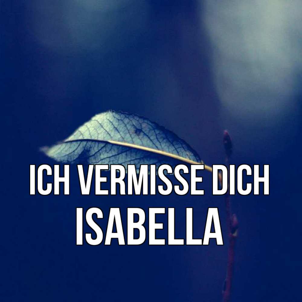 Открытка на каждый день с именем, Isabella Ich vermisse dich одна ветка 1 Прикольная открытка с пожеланием онлайн скачать бесплатно 