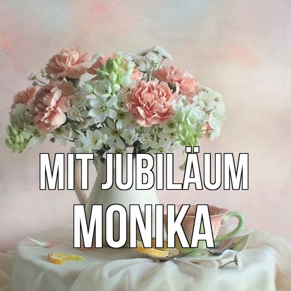 Открытка на каждый день с именем, Monika Mit Jubiläum с цветами Прикольная открытка с пожеланием онлайн скачать бесплатно 