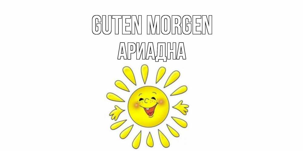 Открытка на каждый день с именем, Ариадна Guten Morgen солнце Прикольная открытка с пожеланием онлайн скачать бесплатно 