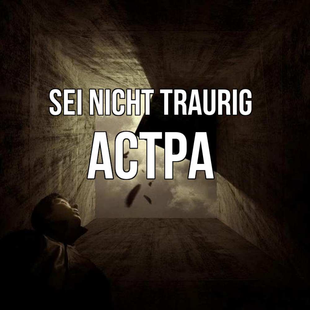 Открытка на каждый день с именем, Астра Sei nicht traurig жуть Прикольная открытка с пожеланием онлайн скачать бесплатно 