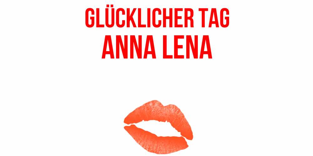 Открытка на каждый день с именем, Anna-Lena Glücklicher Tag удачного дня с поцелуем Прикольная открытка с пожеланием онлайн скачать бесплатно 
