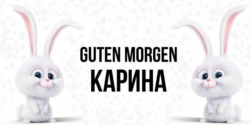 Открытка на каждый день с именем, Карина Guten Morgen кролики с длинными ушками Прикольная открытка с пожеланием онлайн скачать бесплатно 