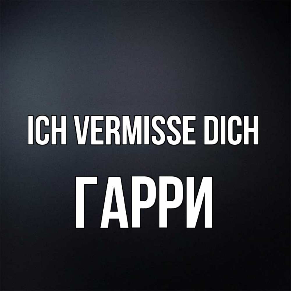 Открытка на каждый день с именем, Гарри Ich vermisse dich с подписью Прикольная открытка с пожеланием онлайн скачать бесплатно 